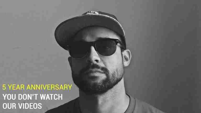 Read more about the article 5 Year Anniversary: You Don’t Watch Our Videos